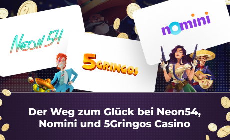 Der Weg zum Glück bei Neon54, Nomini und 5Gringos Casino