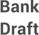 Bank Draft Bank Draft